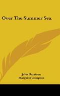Over The Summer Sea di JOHN HARRISON edito da Kessinger Publishing