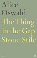 The Thing in the Gap Stone Stile di Alice Oswald edito da Faber & Faber