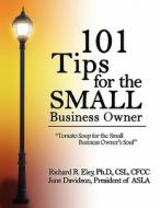 101 Success Tips for the Small Business Owner di Ph. D. Richard R. Eley edito da Independent Publisher Services