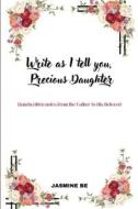 Write As I Tell You, Precious Daughter di Be Jasmine Be edito da Power2Tread