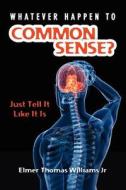 Whatever Happen to Common Sense?: Just Tell It Like It Is di Elmer Thomas Williams Jr edito da Elmer T. Williams
