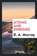 Atoms and Energies di D. A. Murray edito da Trieste Publishing