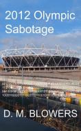 2012 Olympic Sabotage di D. M. Blowers edito da New Generation Publishing