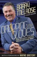 Dropping the Gloves: Inside the Fiercely Combative World of Professional Hockey di Barry Melrose edito da MCCLELLAND & STEWART