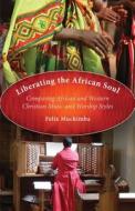 Liberating the African Soul: Comparing African and Western Christian Music and Worship Styles di Felix Muchimba edito da IVP Books