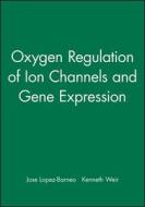 Oxygen Regulation of Ion Channels and Gene Expression di Jose Lopez-Barneo edito da Wiley-Blackwell