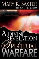 A Divine Revelation of Spiritual Warfare di Mary K. Baxter, T. L. Lowery edito da WHITAKER HOUSE