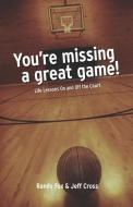You're Missing A Great Game: Life Lessons On and Off The Court di Jeff Cross, Randy Fox edito da LIGHTNING SOURCE INC