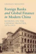 Foreign Banks And Global Finance In Modern China di Ghassan Moazzin edito da Cambridge University Press