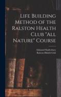 Life Building Method of the Ralston Health Club All Nature Course di Edmund Shaftesbury edito da LEGARE STREET PR