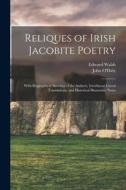 Reliques of Irish Jacobite Poetry: With Biographical Sketches of the Authors, Interlinear Literal Translations, and Historical Illustrative Notes di John O'Daly, Edward Walsh edito da LEGARE STREET PR