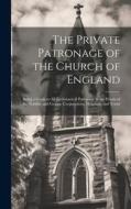 The Private Patronage of the Church of England: Being a Guide to All Ecclesiastical Patronage in the Hands of the Nobility and Gentry, Corporations, H di Anonymous edito da LEGARE STREET PR