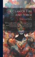 The Clan Of Fire And Forge: Or, The Ancient And Honorable Smiths. A Popular Disquisition Upon The Origin And History Of This Ubiquitous And Sempit di Samuel Grant Oliphant edito da LEGARE STREET PR