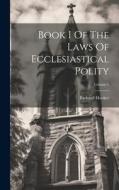 Book I Of The Laws Of Ecclesiastical Polity; Volume 1 di Richard Hooker edito da LEGARE STREET PR