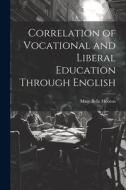 Correlation of Vocational and Liberal Education Through English di Mary Belle Hooton edito da LEGARE STREET PR