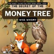 The Secret of the Money Tree di Wise Whimsy edito da Young Minds Publishing