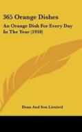365 Orange Dishes: An Orange Dish for Every Day in the Year (1910) di And Son Limited Dean and Son Limited, Dean and Son Limited edito da Kessinger Publishing