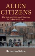 Alien Citizens: The State and Religious Minorities in Turkey and France di K& edito da CAMBRIDGE