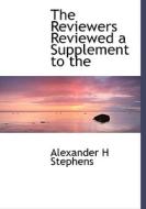 The Reviewers Reviewed A Supplement To The di Alexander H Stephens edito da Bibliolife
