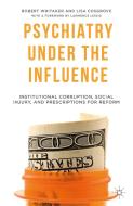 Psychiatry Under the Influence di Robert Whitaker, Lisa Cosgrove edito da Palgrave Macmillan