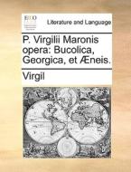 P. Virgilii Maronis Opera: Bucolica, Georgica, Et ï¿½neis. di Virgil edito da Gale Ecco, Print Editions