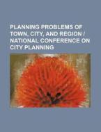 Planning Problems Of Town, City, And Region | National Conference On City Planning di Unknown Author, Anonymous edito da General Books Llc