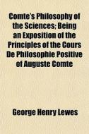 Comte's Philosophy Of The Sciences; Bein di George Henry Lewes edito da General Books