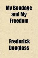 My Bondage And My Freedom di Frederick Douglass edito da General Books Llc