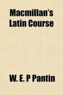 Macmillan's Latin Course di W. E. P. Pantin edito da General Books