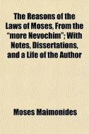 The Reasons Of The Laws Of Moses, From T di Moses Maimonides edito da General Books