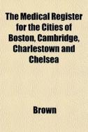 The Medical Register For The Cities Of B di Phillip Brown edito da Lightning Source Uk Ltd