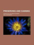 Preserving And Canning; A Book For The H di Emily Riesenberg edito da Rarebooksclub.com