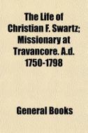 The Life Of Christian F. Swartz; Mission di General Books edito da General Books