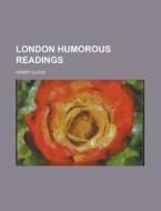 London Humorous Readings di Henry Lloyd edito da Rarebooksclub.com