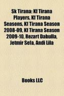 Sk Tirana: Kf Tirana Players, Kf Tirana Seasons, Kf Tirana Season 2008-09, Kf Tirana Season 2009-10, Rezart Dabulla, Jetmir Sefa, Andi Lila edito da Books Llc