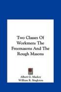 Two Classes of Workmen: The Freemasons and the Rough Masons di Albert Gallatin Mackey, William R. Singleton edito da Kessinger Publishing