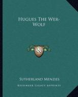 Hugues the Wer-Wolf di Sutherland Menzies edito da Kessinger Publishing