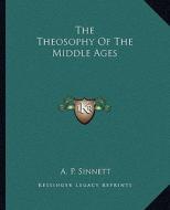 The Theosophy of the Middle Ages di A. P. Sinnett edito da Kessinger Publishing