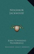 Neighbor Jackwood di John Townsend Trowbridge edito da Kessinger Publishing