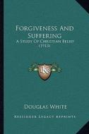 Forgiveness and Suffering: A Study of Christian Belief (1913) di Douglas White edito da Kessinger Publishing