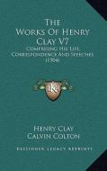 The Works of Henry Clay V7: Comprising His Life, Correspondence and Speeches (1904) di Henry Clay edito da Kessinger Publishing