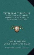 Tittlebat Titmouse: Abridged from Dr. Samuel Warren's Famous Novel, Ten Thousand a Year (1903) di Samuel Warren, Cyrus Townsend Brady edito da Kessinger Publishing