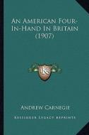 An American Four-In-Hand in Britain (1907) di Andrew Carnegie edito da Kessinger Publishing