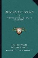 Driving as I Found It: What to Drive and How to Drive (1891) di Frank Swales edito da Kessinger Publishing