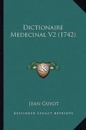 Dictionaire Medecinal V2 (1742) di Jean Guyot edito da Kessinger Publishing