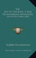 The Hut in the Bush, a Tale of Australian Adventure: And Other Stories (1883) di Robert Richardson edito da Kessinger Publishing