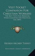 Vest Pocket Companion for Christian Workers: The Best Texts for Personal Work Classified for Practical Use (1895) di Reuben Archer Torrey edito da Kessinger Publishing