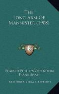The Long Arm of Mannister (1908) di E. Phillips Oppenheim edito da Kessinger Publishing