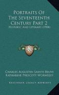 Portraits of the Seventeenth Century Part 2: Historic and Literary (1904) di Charles Augustin Sainte-Beuve edito da Kessinger Publishing