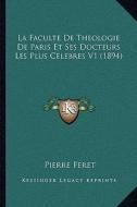 La Faculte de Theologie de Paris Et Ses Docteurs Les Plus Celebres V1 (1894) di Pierre Feret edito da Kessinger Publishing